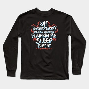 Eat Turkey Potatoes Pie Sleep Repeat Long Sleeve T-Shirt